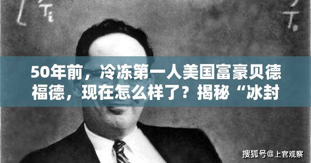 50年前，冷冻第一人美国富豪贝德福德，现在怎么样了？揭秘“冰封富豪”的惊人现状！