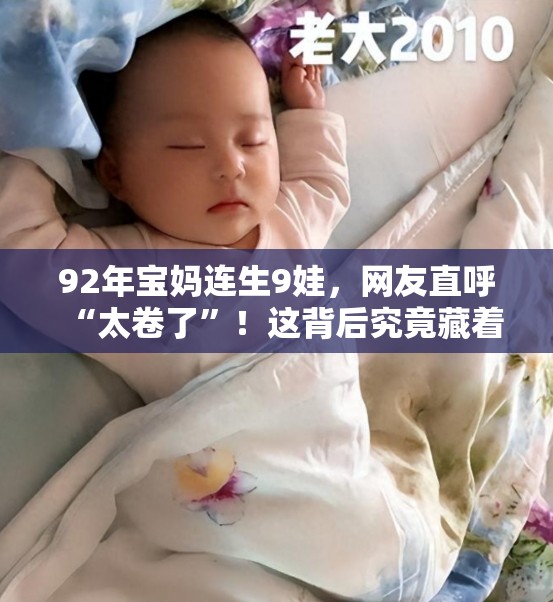 92年宝妈连生9娃，网友直呼“太卷了”！这背后究竟藏着什么秘密？