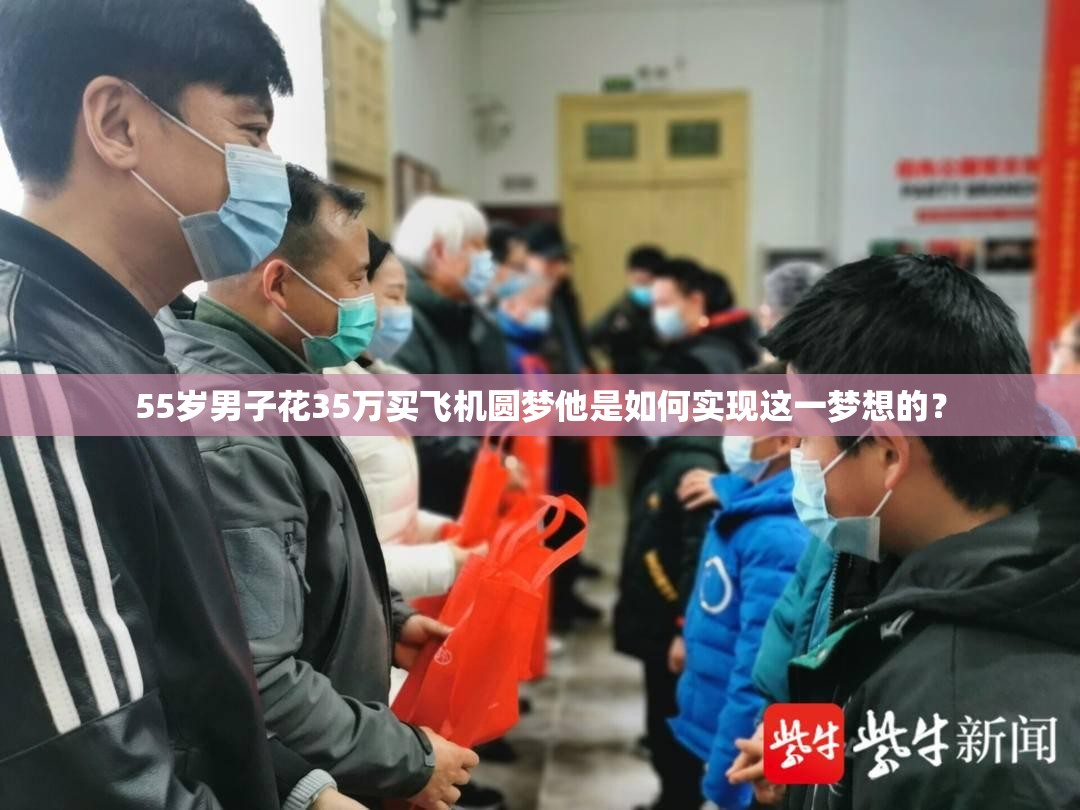 55岁男子花35万买飞机圆梦他是如何实现这一梦想的？