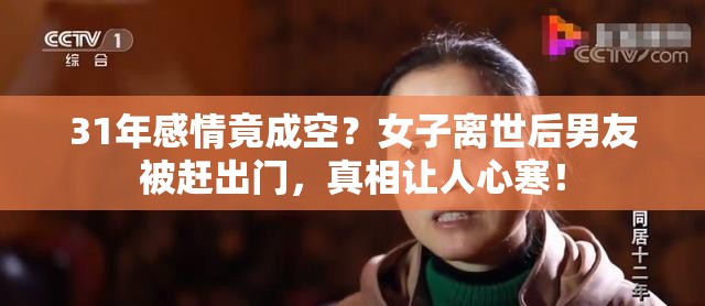 31年感情竟成空？女子离世后男友被赶出门，真相让人心寒！