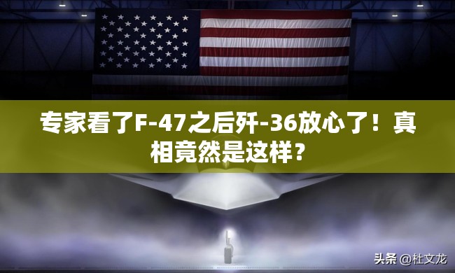 专家看了F-47之后歼-36放心了！真相竟然是这样？